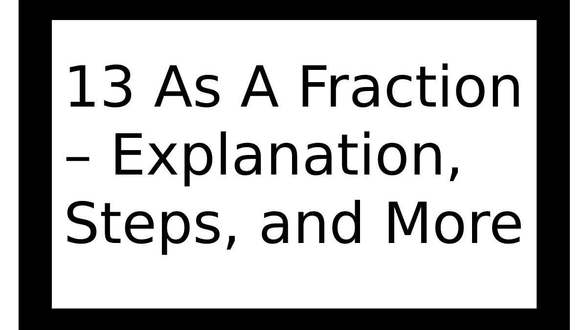 13 As A Fraction – Explanation, Steps, and More