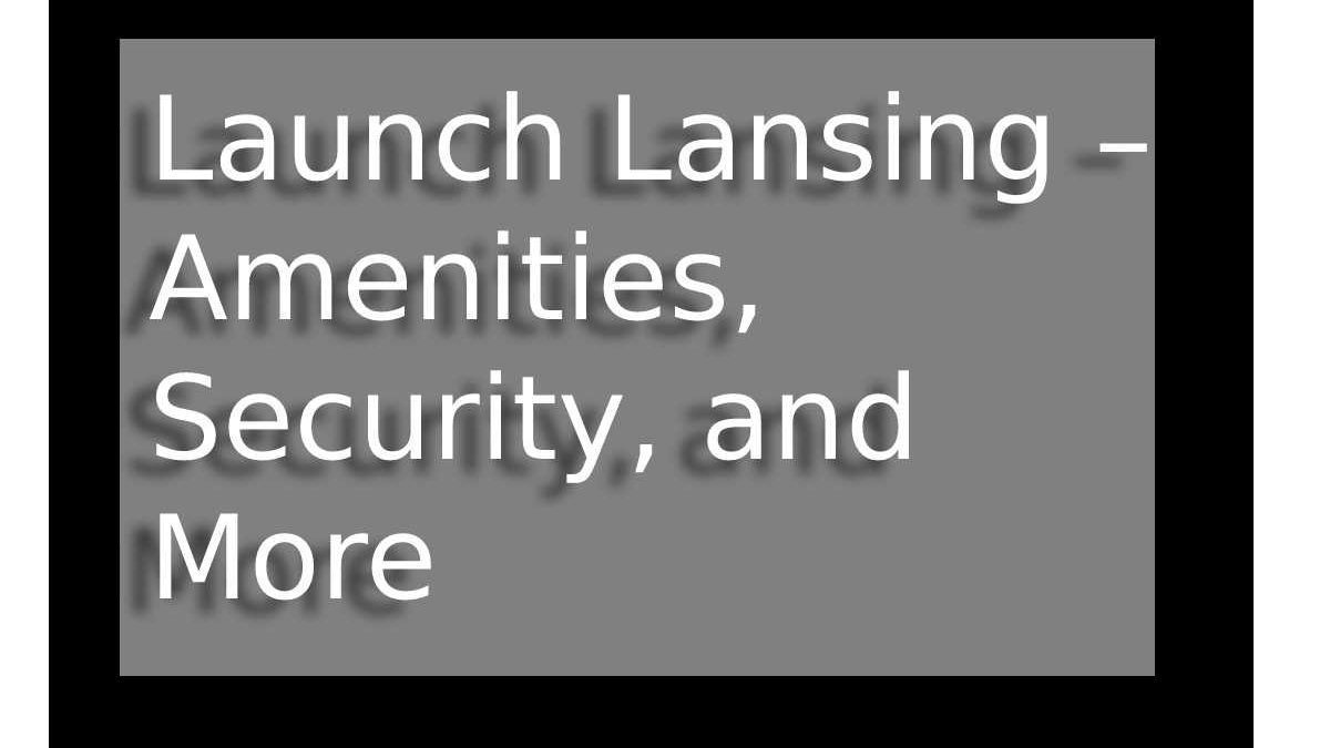 Launch Lansing – Amenities, Security, and More