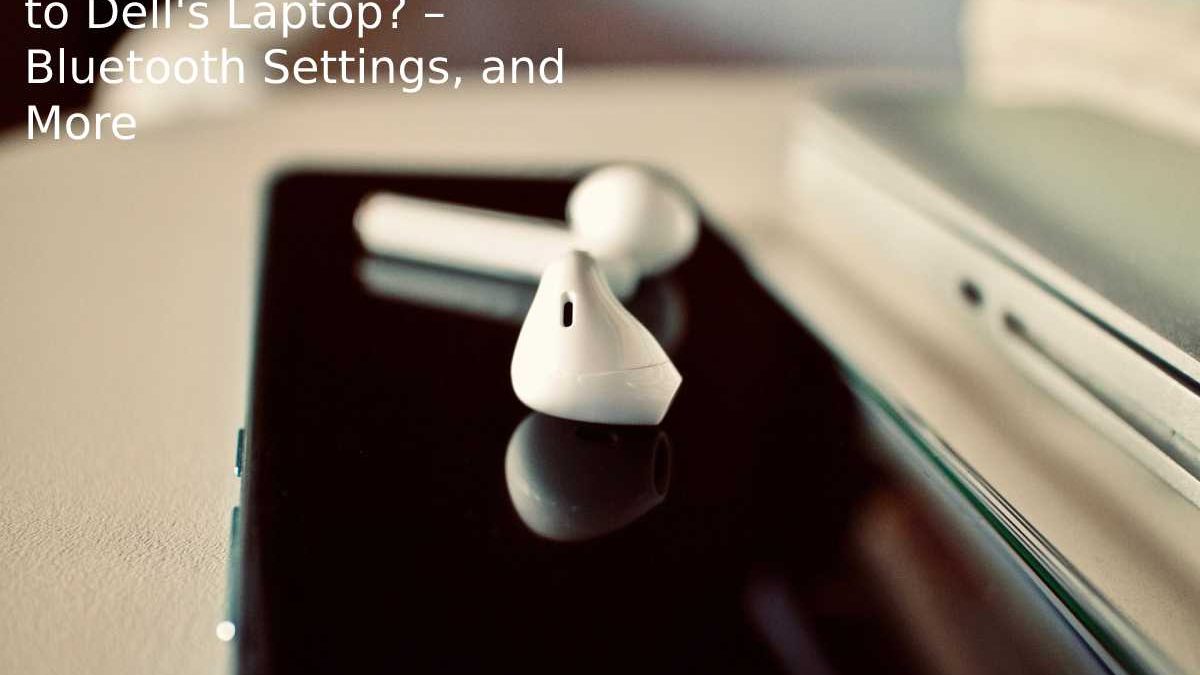 How to Connect AirPods to Dell’s Laptop? – Bluetooth Settings, and More
