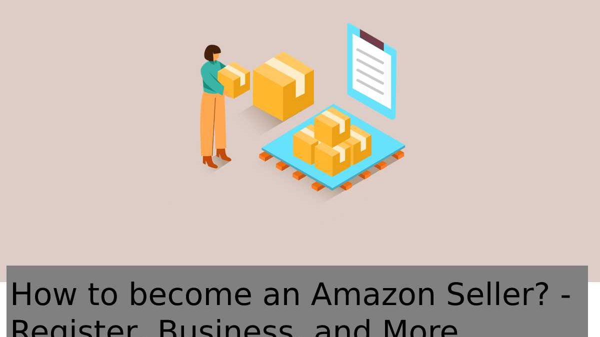 How to become an Amazon Seller? – Register, Business, and More