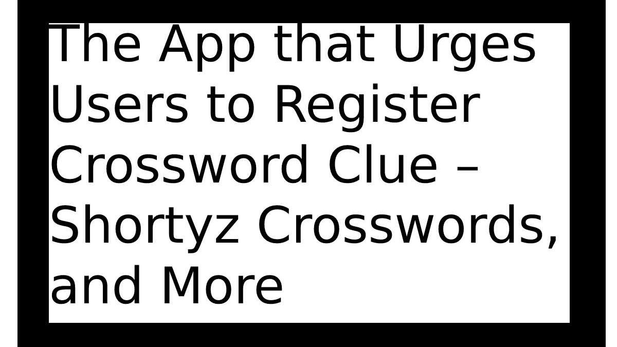 The App that Urges Users to Register Crossword Clue – Shortyz Crosswords, and More
