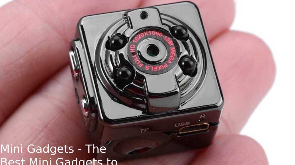 Mini Gadgets – The Best Mini Gadgets to Use