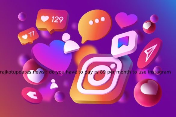 rajkotupdates.news _ do you have to pay rs 89 per month to use instagram