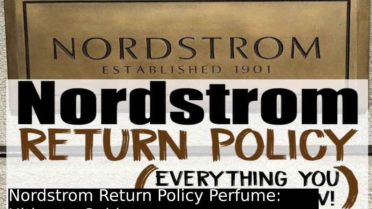 Nordstrom Return Policy Perfume: Ultimate Guide