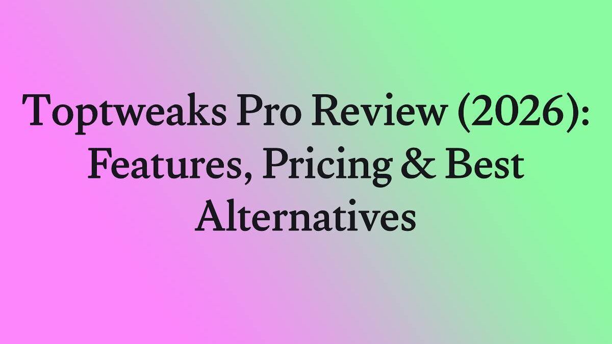 Toptweaks Pro Review (2026): Features, Pricing & Best Alternatives